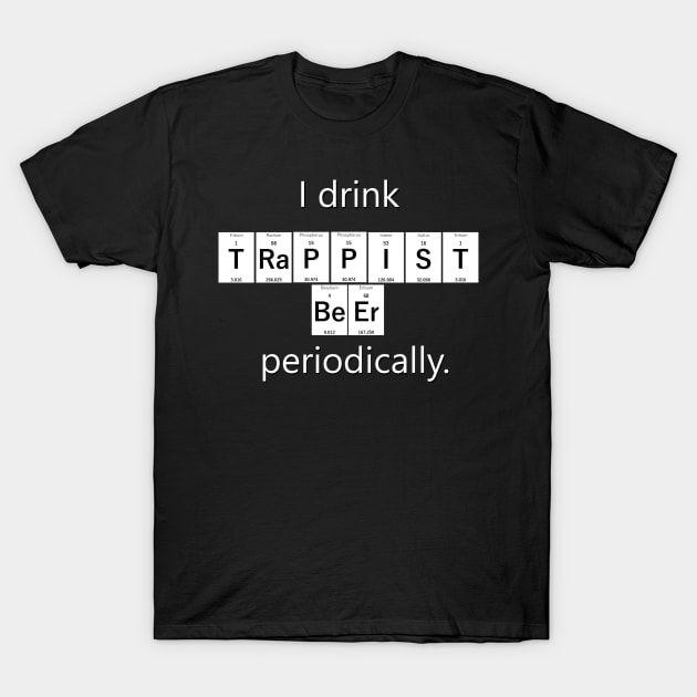 I drink Trappist beer periodically. T-Shirt by Andrew Perkins